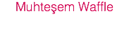 Muhteşem Waffle
